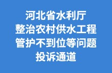 河北省水利廳整治農(nóng)村供水工程管護(hù)不到位等問題投訴通道